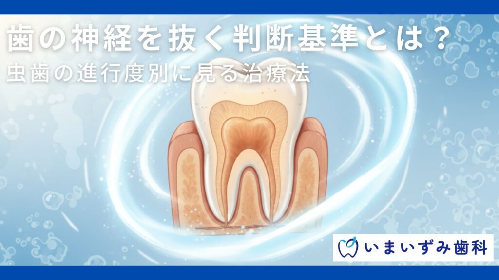 歯の神経を抜く判断基準とは？虫歯の進行度別に見る治療法